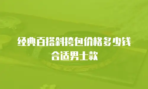 经典百搭斜挎包价格多少钱合适男士款
