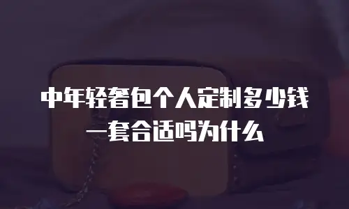 中年轻奢包个人定制多少钱一套合适吗为什么