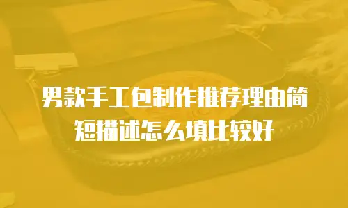 男款手工包制作推荐理由简短描述怎么填比较好