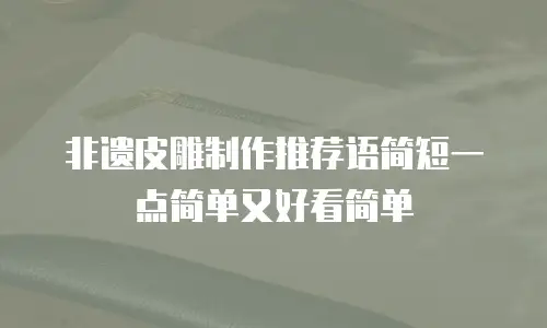 非遗皮雕制作推荐语简短一点简单又好看简单