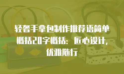 轻奢手拿包制作推荐语简单概括20字概括：匠心设计，优雅随行