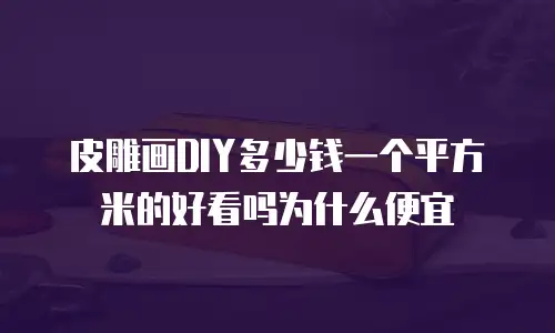 皮雕画DIY多少钱一个平方米的好看吗为什么便宜