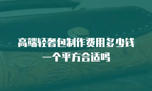 高端轻奢包制作费用多少钱一个平方合适吗