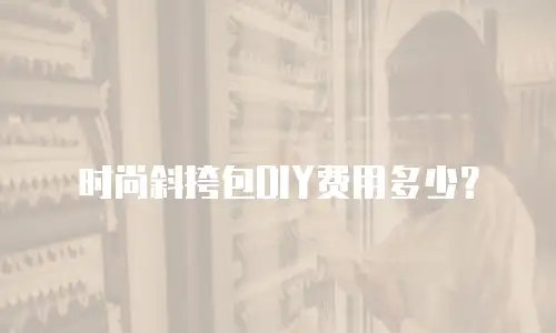 时尚斜挎包DIY费用多少？