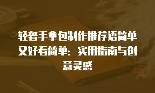 轻奢手拿包制作推荐语简单又好看简单：实用指南与创意灵感
