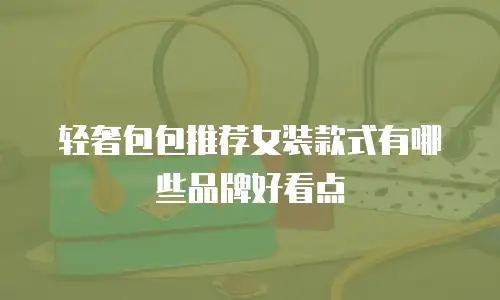 轻奢包包推荐女装款式有哪些品牌好看点