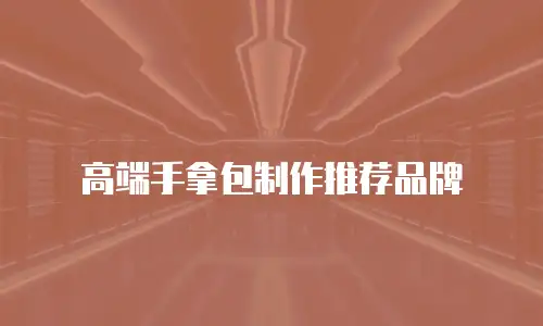 高端手拿包制作推荐品牌