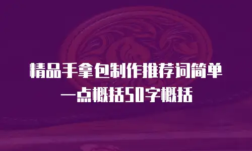 精品手拿包制作推荐词简单一点概括50字概括