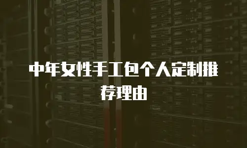 中年女性手工包个人定制推荐理由