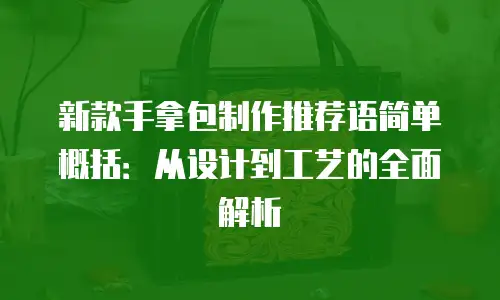 新款手拿包制作推荐语简单概括：从设计到工艺的全面解析