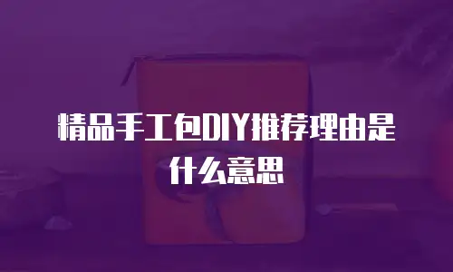 精品手工包DIY推荐理由是什么意思