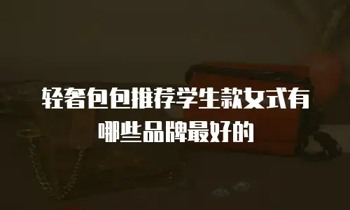 轻奢包包推荐学生款女式有哪些品牌最好的