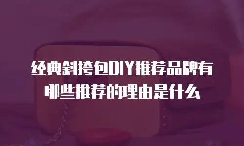 经典斜挎包DIY推荐品牌有哪些推荐的理由是什么