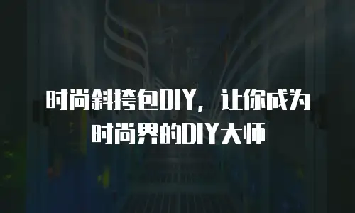 时尚斜挎包DIY，让你成为时尚界的DIY大师