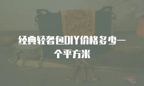 经典轻奢包DIY价格多少一个平方米