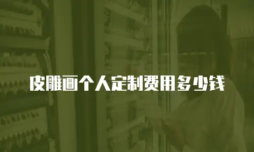 皮雕画个人定制费用多少钱