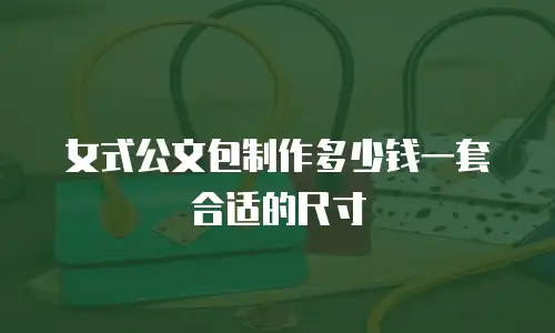 女式公文包制作多少钱一套合适的尺寸