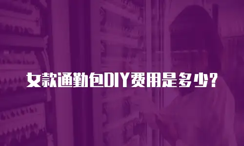 女款通勤包DIY费用是多少？