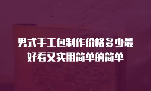 男式手工包制作价格多少最好看又实用简单的简单