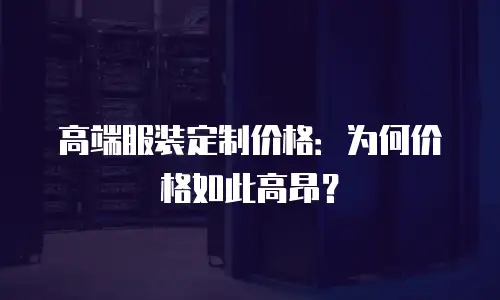 高端服装定制价格：为何价格如此高昂？