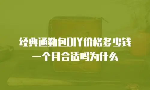 经典通勤包DIY价格多少钱一个月合适吗为什么