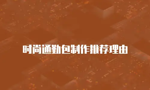 时尚通勤包制作推荐理由