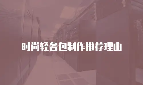 时尚轻奢包制作推荐理由