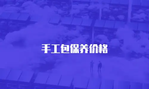 手工包保养价格