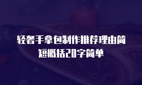 轻奢手拿包制作推荐理由简短概括20字简单