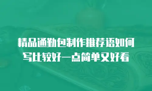 精品通勤包制作推荐语如何写比较好一点简单又好看