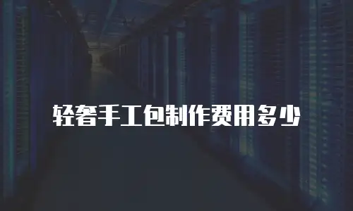 轻奢手工包制作费用多少