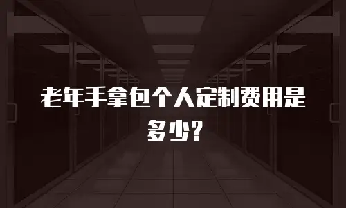 老年手拿包个人定制费用是多少？