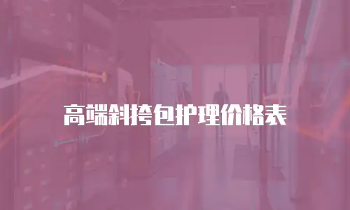 高端斜挎包护理价格表