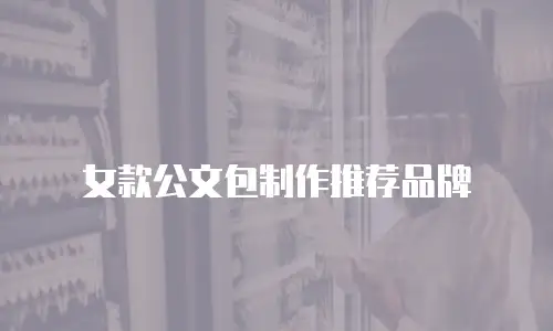 女款公文包制作推荐品牌