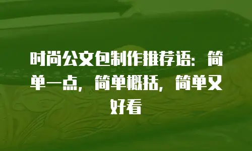 时尚公文包制作推荐语：简单一点，简单概括，简单又好看
