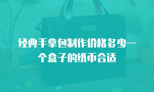 经典手拿包制作价格多少一个盒子的纸币合适
