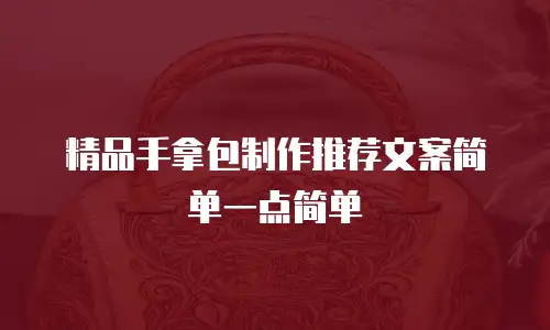 精品手拿包制作推荐文案简单一点简单