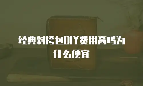 经典斜挎包DIY费用高吗为什么便宜