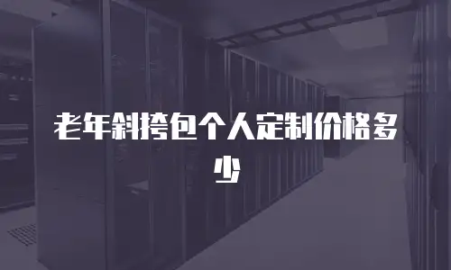 老年斜挎包个人定制价格多少