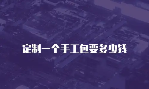 定制一个手工包要多少钱
