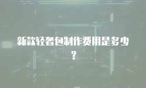 新款轻奢包制作费用是多少？