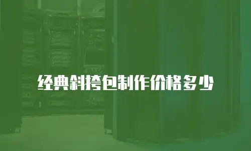 经典斜挎包制作价格多少