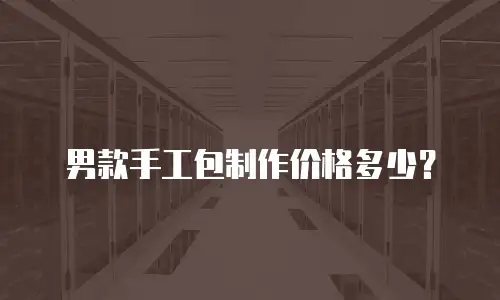 男款手工包制作价格多少？