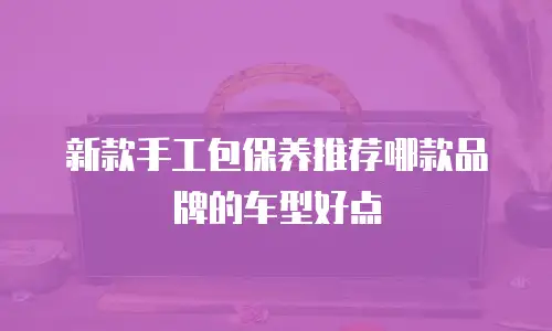 新款手工包保养推荐哪款品牌的车型好点