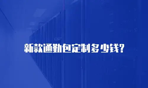 新款通勤包定制多少钱？