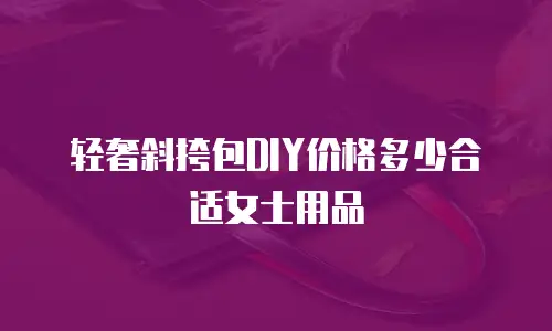 轻奢斜挎包DIY价格多少合适女士用品