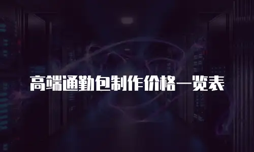 高端通勤包制作价格一览表