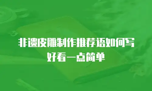 非遗皮雕制作推荐语如何写好看一点简单