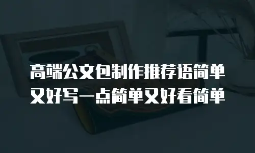 高端公文包制作推荐语简单又好写一点简单又好看简单