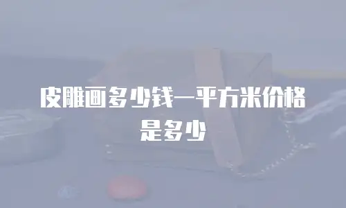 皮雕画多少钱一平方米价格是多少